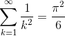 \sum^\infty_{k=1}\frac{1}{k^2}=\frac{\pi^2}{6} 