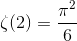 \zeta(2)=\frac{\pi^2}{6} 