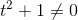 t^2+1\neq0