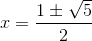 x=\frac{1\pm\sqrt{5}}{2} 