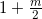 1+\frac{m}{2} 