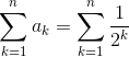 \sum^n_{k=1}a_k=\sum^n_{k=1}\frac{1}{2^k}
