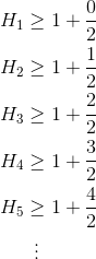 \begin{aligned}H_1&\geq1+\frac{0}{2}\\H_2&\geq1+\frac{1}{2}\\H_3&\geq1+\frac{2}{2}\\H_4&\geq1+\frac{3}{2}\\H_5&\geq1+\frac{4}{2}\\&\enskip\vdots\end{aligned}