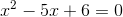x^2-5x+6=0
