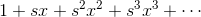 1+sx+s^2x^2+s^3x^3+\cdots