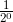 \frac{1}{2^0}