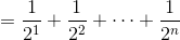 =\frac{1}{2^1}+\frac{1}{2^2}+\cdots+\frac{1}{2^n}