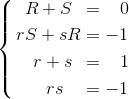 \left{\begin{aligned}R+S\enskip&=\enskip~0\\rS+sR&=-1\\r+s\enskip&=\enskip~1\\rs\enskip\enskip&=-1\end{aligned}
