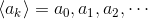 \langle a_k\rangle=a_0,a_1,a_2,\cdots