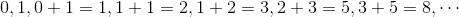 0,1,0+1=1,1+1=2,1+2=3,2+3=5,3+5=8,\cdots