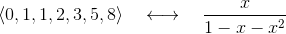 \langle0,1,1,2,3,5,8\rangle\quad\longleftrightarrow\quad\frac{x}{1-x-x^2}