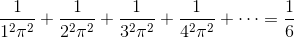\frac{1}{1^2\pi^2}+\frac{1}{2^2\pi^2}+\frac{1}{3^2\pi^2}+\frac{1}{4^2\pi^2}+\cdots=\frac{1}{6} 