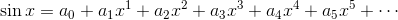 \sin x=a_0+a_1x^1+a_2x^2+a_3x^3+a_4x^4+a_5x^5+\cdots