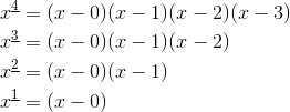 \begin{aligned}x^{\underline{4}}&=(x-0)(x-1)(x-2)(x-3)\\x^{\underline{3}}&=(x-0)(x-1)(x-2)\\x^{\underline{2}}&=(x-0)(x-1)\\x^{\underline{1}}&=(x-0)\end{aligned}