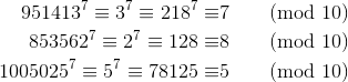 \begin{aligned}951413^7\equiv3^7\equiv218^7\equiv&7\quad\quad({\rm mod}~10)\\853562^7\equiv2^7\equiv128\equiv&8\quad\quad({\rm mod}~10)\\1005025^7\equiv5^7\equiv78125\equiv&5\quad\quad({\rm mod}~10)\end{aligned}
