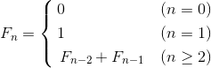 F_n=\left{\begin{aligned}0\qquad\qquad\qquad&(n=0)\\1\qquad\qquad\qquad&(n=1)\\F_{n-2}+F_{n-1}\quad&(n\geq2)\end{aligned}