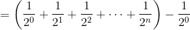 =\biggl(\frac{1}{2^0}+\frac{1}{2^1}+\frac{1}{2^2}+\cdots+\frac{1}{2^n}\biggr)-\frac{1}{2^0}