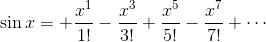 \sin x=+\frac{x^1}{1!}-\frac{x^3}{3!}+\frac{x^5}{5!}-\frac{x^7}{7!}+\cdots