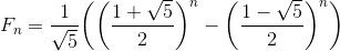 F_n=\frac{1}{\sqrt{5}}\biggl(\biggl(\frac{1+\sqrt{5}}{2}\biggr)^n-\biggl(\frac{1-\sqrt{5}}{2}\biggr)^n\biggr)