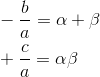 \begin{aligned}&-\frac{b}{a}=\alpha+\beta\\&+\frac{c}{a}=\alpha\beta\end{aligned}