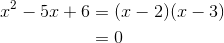 \begin{aligned}x^2-5x+6&=(x-2)(x-3)\\&=0\end{aligned}