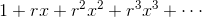 1+rx+r^2x^2+r^3x^3+\cdots