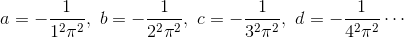 a=-\frac{1}{1^2\pi^2},~b=-\frac{1}{2^2\pi^2},~c=-\frac{1}{3^2\pi^2},~d=-\frac{1}{4^2\pi^2}\cdots