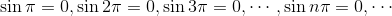 \sin\pi=0,\sin2\pi=0,\sin3\pi=0,\cdots,\sin n\pi=0,\cdots