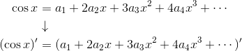 \begin{aligned}\cos x&=a_1+2a_2x+3a_3x^2+4a_4x^3+\cdots\\&\downarrow\\(\cos x)'&=(a_1+2a_2x+3a_3x^2+4a_4x^3+\cdots)'\end{aligned}