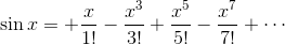 \sin x=+\frac{x}{1!}-\frac{x^3}{3!}+\frac{x^5}{5!}-\frac{x^7}{7!}+\cdots
