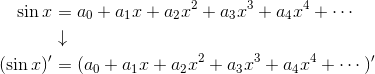 \begin{aligned}\sin x&=a_0+a_1x+a_2x^2+a_3x^3+a_4x^4+\cdots\\&\downarrow\\(\sin x)'&=(a_0+a_1x+a_2x^2+a_3x^3+a_4x^4+\cdots)'\end{aligned}