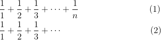 \begin{aligned}&\frac{1}{1}+\frac{1}{2}+\frac{1}{3}+\cdots+\frac{1}{n}\qquad\qquad\qquad\qquad(1)\\&\frac{1}{1}+\frac{1}{2}+\frac{1}{3}+\cdots\qquad\qquad\qquad\qquad\qquad(2)\end{aligned}