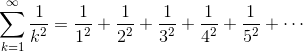 \sum^\infty_{k=1}\frac{1}{k^2}=\frac{1}{1^2}+\frac{1}{2^2}+\frac{1}{3^2}+\frac{1}{4^2}+\frac{1}{5^2}+\cdots